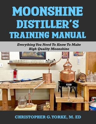 Moonshine Distiller's Training Manual by Yorke M. Ed, Christopher G.