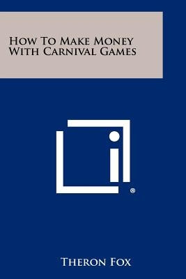 How To Make Money With Carnival Games by Fox, Theron