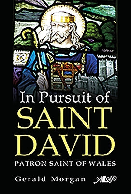 In Pursuit of Saint David: Patron Saint of Wales by Morgan, Gerald