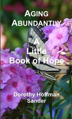 Aging Abundantly A Little Book of Hope by Sander, Dorothy