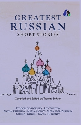 Best Russian Short Stories - Short Stories from Fyodor Dostoevsky, Leo Tolstoy, Anton Chekhov, Maxim Gorky, Alexander Pushkin, Nikolai Gogol, Ivan S. by Dostoevsky, Fyodor