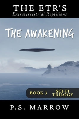 The Awakening: the Extraterrestrial Reptilian Trilogy Book 3 by Marrow, P. S.