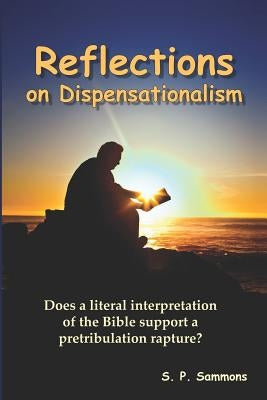 Reflections on Dispensationalism: Does a literal interpretation of the Bible support a pretribulation rapture? by Sammons, S. P.