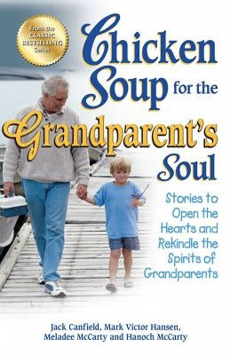Chicken Soup for the Grandparent's Soul: Stories to Open the Hearts and Rekindle the Spirits of Grandparents by Canfield, Jack