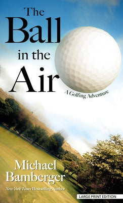 The Ball in the Air: A Golfing Adventure by Bamberger, Michael