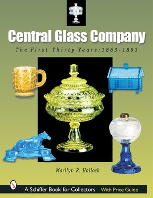 Central Glass Company: The First Thirty Years, 1863-1893 by Hallock, Marilyn R.