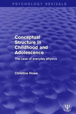 Conceptual Structure in Childhood and Adolescence: The Case of Everyday Physics by Howe, Christine