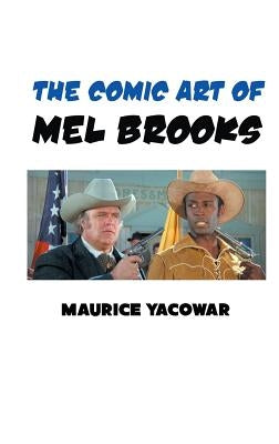 The Comic Art of Mel Brooks by Yacowar, Maurice