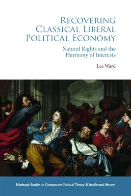 Recovering Classical Liberal Political Economy: Natural Rights and the Harmony of Interests by Ward, Lee