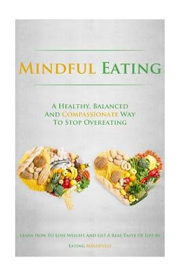 Mindful Eating: A Healthy, Balanced and Compassionate Way To Stop Overeating, How To Lose Weight and Get a Real Taste of Life by Eating Mindfully by Lindstrom, Simeon