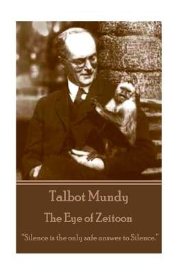 Talbot Mundy - The Eye of Zeitoon: "Silence is the only safe answer to silence." by Mundy, Talbot