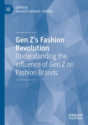 Gen Z's Fashion Revolution: Understanding the Influence of Gen Z on Fashion Brands by Cattaneo, Eleonora