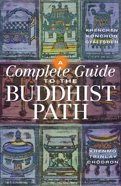A Complete Guide to the Buddhist Path by Gyaltshen Rinpoche, Khenchen Konchog