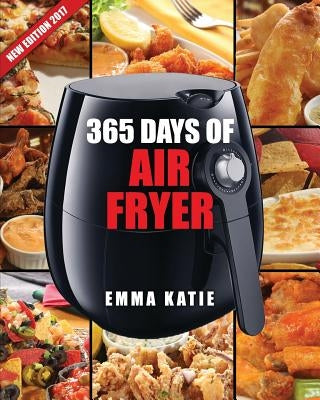 Air Fryer Cookbook: 365 Days of Air Fryer Cookbook - 365 Healthy, Quick and Easy Recipes to Fry, Bake, Grill, and Roast with Air Fryer (Ev by Katie, Emma