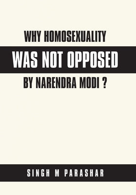 Why Homosexuality Was Not Opposed by Narendra Modi ? by Parashar, Singh M.
