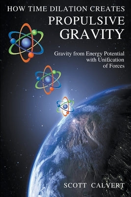 How Time Dilation Creates Propulsive Gravity by Calvert, Scott