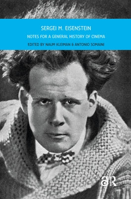 Sergei M. Eisenstein: Notes for a General History of Cinema by Kleiman, Naum