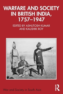 Warfare and Society in British India, 1757-1947 by Kumar, Ashutosh