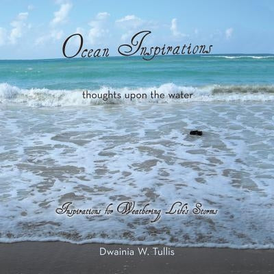 Ocean Inspirations: Thoughts upon the Water by Tullis, Dwainia W.