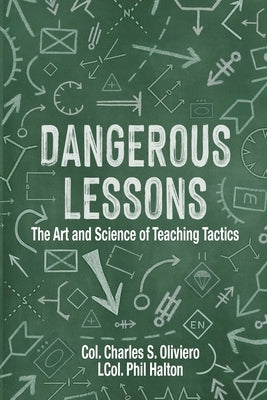Dangerous Lessons: The Art and Science of Teaching Military Tactics by Oliviero, Charles S.