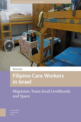 Filipino Care Workers in Israel: Migration, Trans-Local Livelihoods and Space by Lim, Anna