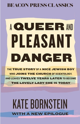 A Queer and Pleasant Danger: The True Story of a Nice Jewish Boy Who Joins the Church of Scientology, and Leaves Twelve Years Later to Become the Love by Bornstein, Kate