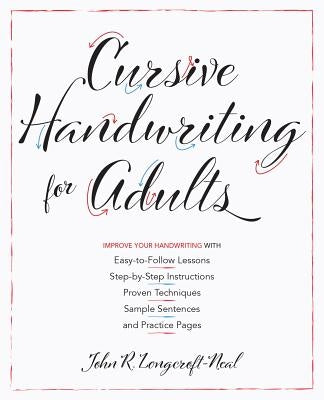Cursive Handwriting for Adults: Easy-To-Follow Lessons, Step-By-Step Instructions, Proven Techniques, Sample Sentences and Practice Pages to Improve Y by Neal, John