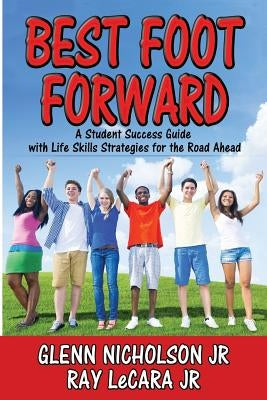 Best Foot Forward: A Student Success Guide with Life Skills Strategies for the Road Ahead by Lecara Jr, Ray