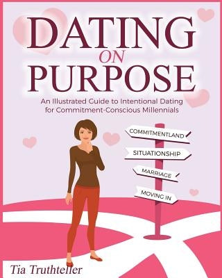 Dating on Purpose: An Illustrated Guide to Intentional Dating for Commitment-Conscious Millennials by Spinassi, Clara