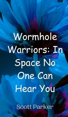 Wormhole Warriors: In Space No One Can Hear You by Parker, Scott