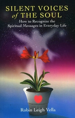 Silent Voices of the Soul: How to Recognize the Spiritual Message in Everyday Life by Vella, Robin Leigh