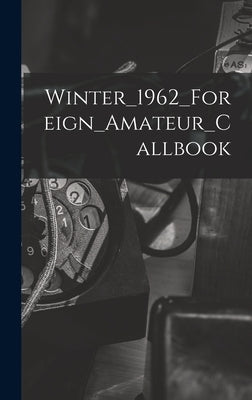 Winter_1962_Foreign_Amateur_Callbook by Anonymous