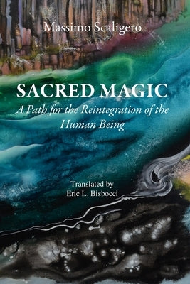 Sacred Magic: A Path for the Reintegration of the Human Being by Scaligero, Massimo