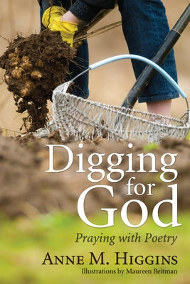 Digging for God: Praying with Poetry by Higgins, Anne