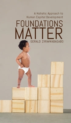 Foundations Matter: A Holistic Approach to Human Capital Development by Zirimwabagabo, Gerald