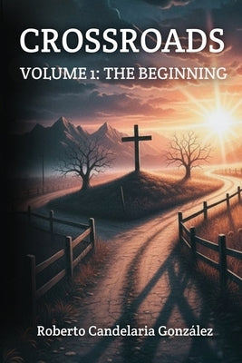 Crossroads: Volume 1: The Beginning by Candelaria Gonzalez, Roberto
