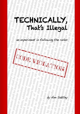 Technically, That's Illegal by Sattley, Ann