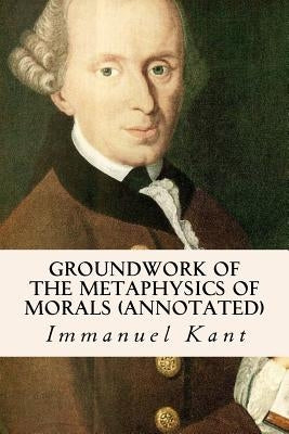 Groundwork of the Metaphysics of Morals (annotated) by Abbott, Thomas Kingsmill