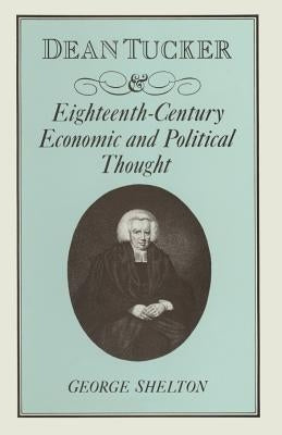 Dean Tucker and Eighteenth-Century Economic and Political Thought by Shelton, W. G.