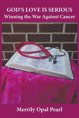 God's Love is Serious: Winning the War Against Cancer by Pearl, Merrily Opal