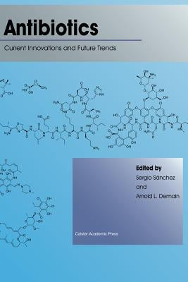 Antibiotics: Current Innovations and Future Trends by Sanchez, Sergio