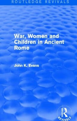 War, Women and Children in Ancient Rome (Routledge Revivals) by Evans, John