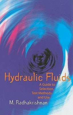 Hydraulic Fluids: A Guide to Selection, Test Methods, and Use by Radhakrishnan, M.
