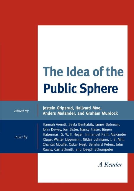 The Idea of the Public Sphere: A Reader by Gripsrud, Jostein
