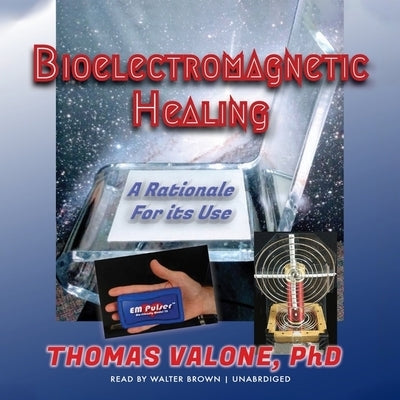 Bioelectromagnetic Healing: A Rationale for Its Use by Valone, Thomas