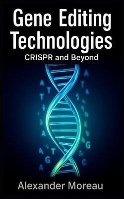 Gene Editing Technologies: CRISPR and Beyond by Moreau, Alexander