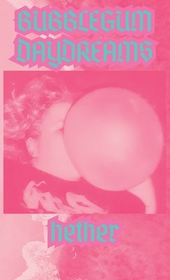 Bubblegum Daydreams: Inaudible Songs For Sad Gays by Hether-Patterson, K. W.