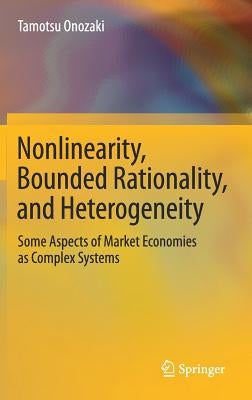 Nonlinearity, Bounded Rationality, and Heterogeneity: Some Aspects of Market Economies as Complex Systems by Onozaki, Tamotsu