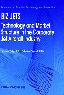 Biz Jets: Technology and Market Structure in the Corporate Jet Aircraft Industry by Phillips, Almarin