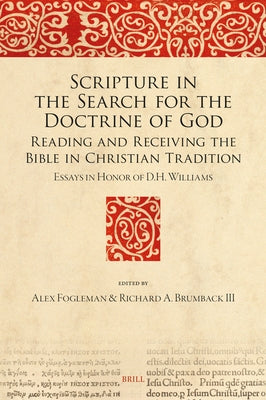 Scripture in the Search for the Doctrine of God: Reading and Receiving the Bible in Christian Tradition. Essays in Honor of D.H. Williams by Fogleman, Alex